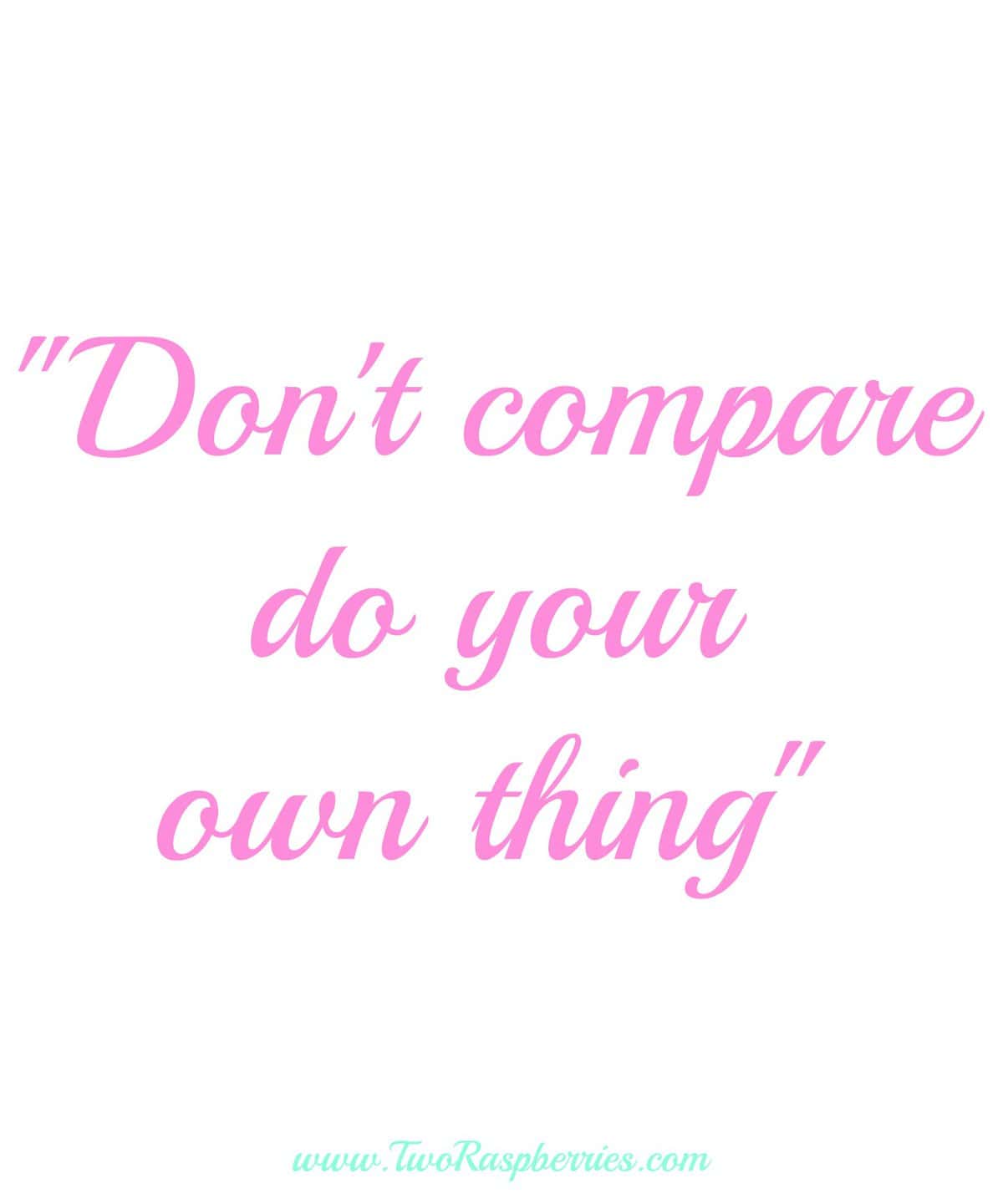  "Don't compare-do your own thing" inspirational motivational quotes
